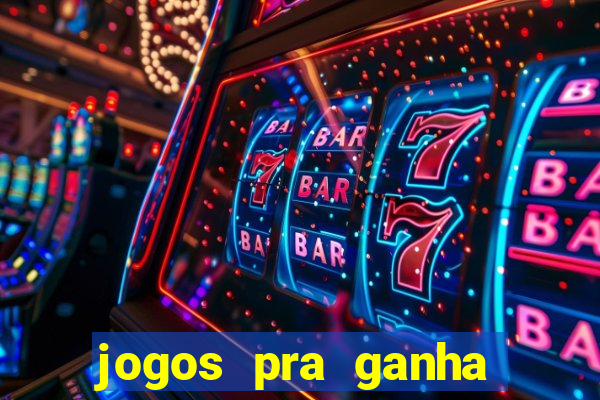 jogos pra ganha dinheiro de verdade